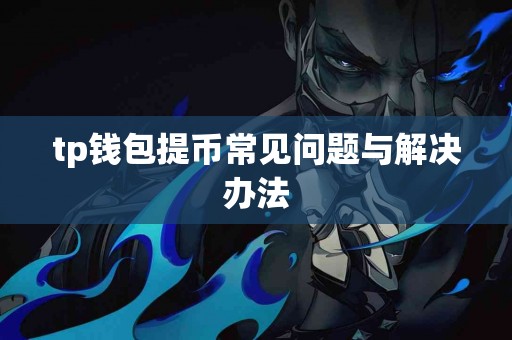 tp钱包提币常见问题与解决办法