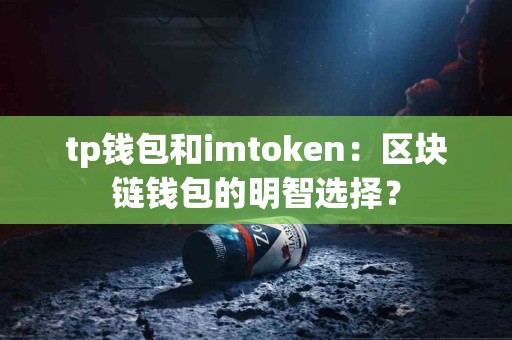 tp钱包和imtoken：区块链钱包的明智选择？