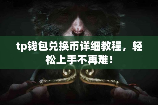 tp钱包兑换币详细教程，轻松上手不再难！